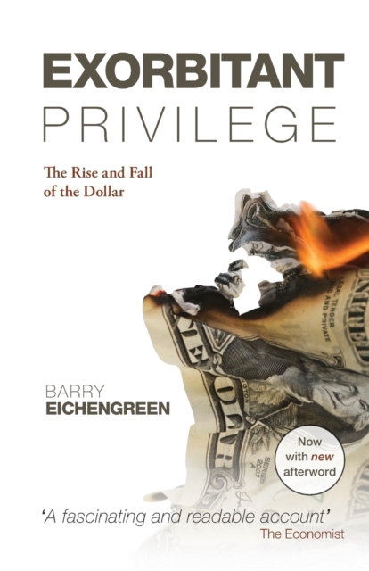 Exorbitant Privilege: The Rise and Fall of the Dollar. Barry Eichengreen - Barry Eichengreen