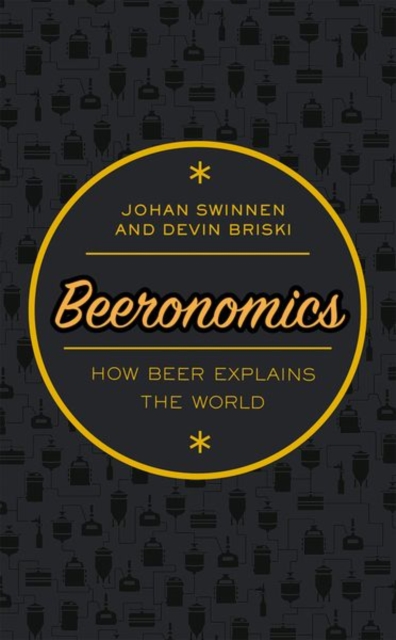 Beeronomics: How Beer Explains the World - Johan Swinnen