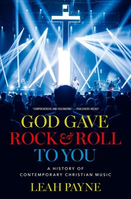God Gave Rock and Roll to You: A History of Contemporary Christian Music - Leah Payne