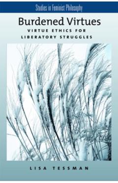 Coperta cărții 'Burdened Virtues: Virtue Ethics for Liberatory Struggles - Lisa Tessman'