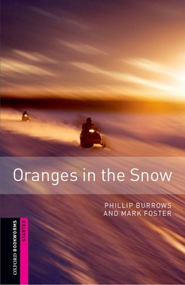 Oxford Bookworms Library: Oranges in the Snow: Starter: 250-Word Vocabulary - Phillip Burrows