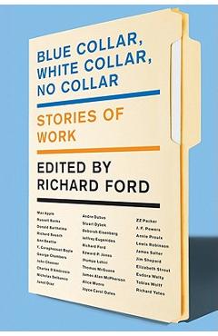 Coperta cărții 'Blue Collar, White Collar, No Collar: Stories of Work - Richard Ford'