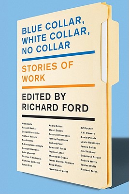 Blue Collar, White Collar, No Collar: Stories of Work - Richard Ford