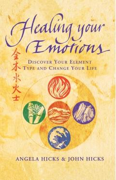 Healing Your Emotions: Discover your five element type and change your life - Angela Hicks