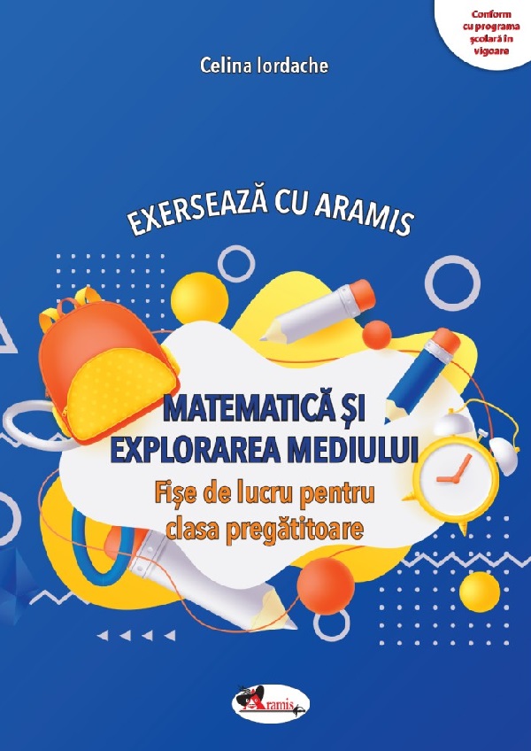 Matematica si explorarea mediului. Exerseaza cu Aramis - Clasa pregatitoare - Fise de lucru - Celina Iordache