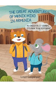 Coperta cărții 'The Great Adventures of Mknik Miko in Armenia: As Cheesy as It Sounds, It's Okay to Be Different - Linet Gasparyan'