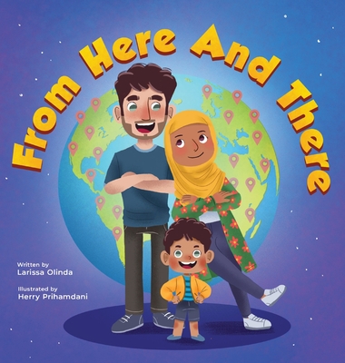 From Here and There: A Story About a Mixed Family, Their Multicultural Child, and Celebrating their Rich Ethnic Heritage (Inspired by Islam - Larissa Olinda