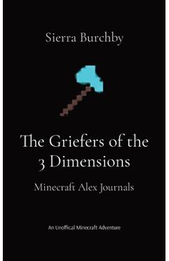 Coperta cărții 'The Griefers of the 3 Dimensions: Minecraft Alex Journals - Sierra Burchby'
