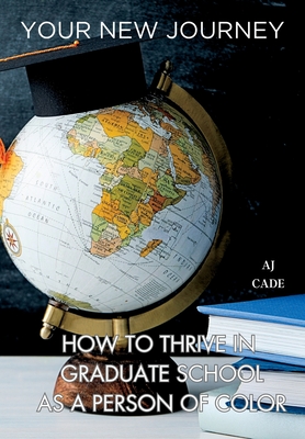 Coperta cărții 'Your New Journey: How to Thrive in Graduate School as a Person of Color - Aj Cade'