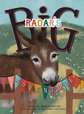 Radar's Big Adventure: The Story of a Real-Life One-Eared Donkey and His Extra-Special Friends - Anna R. Matsumoto