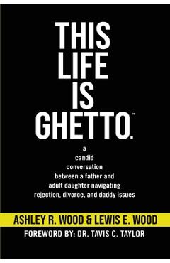 Coperta cărții 'This Life is Ghetto: A Candid Conversation Between a Father and Adult Daughter Navigating Rejection, Divorce and Daddy'