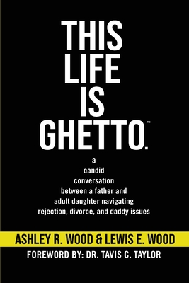 Coperta cărții 'This Life is Ghetto: A Candid Conversation Between a Father and Adult Daughter Navigating Rejection, Divorce and Daddy'
