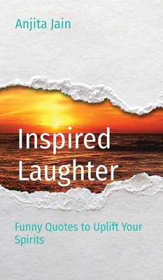 Inspired Laughter: Funny Quotes to Uplift Your Spirits - Anjita Jain