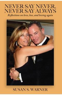 Never Say Never, Never Say Always: Reflections on Love, Loss, and Loving Again - Susan S. Warner