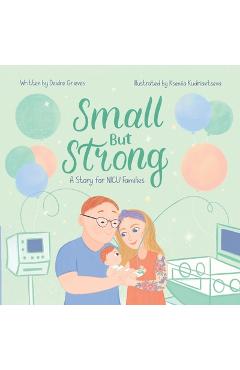 Coperta cărții 'Small But Strong: A Story for NICU Families - Kseniia Kudriavtseva'