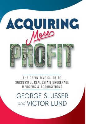 Coperta cărții 'Acquiring More Profit: The Definitive Guide to Successful Real Estate Brokerage Mergers & Acquisitions - George Slusser'