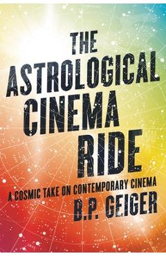 Coperta cărții 'The Astrological Cinema Ride: A Cosmic Take on Contemporary Cinema - B. P. Geiger'