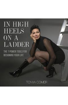 Coperta cărții 'In High Heels on a Ladder: The 7 Power Tools for Designing Your Life - Tonya Comer'