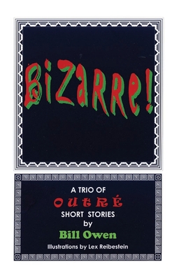 Bizarre!: A Trio of Outre Short Stories - Bill Owen