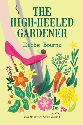 The High-Heeled Gardener - Debbie Bourne