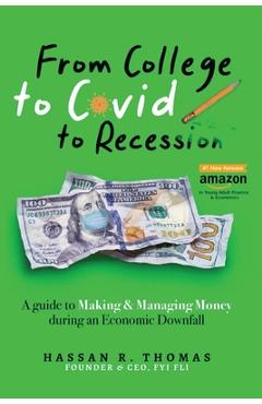 Coperta cărții 'From College To Covid To Recession: A Guide To Making & Managing Money During An Economic Downfall - Hassan R. Thomas'