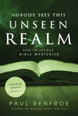 Coperta cărții 'Nobody Sees This Unseen Realm: How to Unlock Bible Mysteries - Paul Renfroe'
