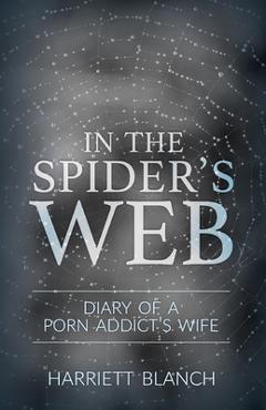 Coperta cărții 'In the Spider's Web: Diary of a Porn Addict's Wife - Harriet Blanch'