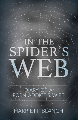 Coperta cărții 'In the Spider's Web: Diary of a Porn Addict's Wife - Harriet Blanch'