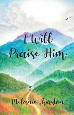 Coperta cărții 'I Will Praise Him - Melanie Thurston'
