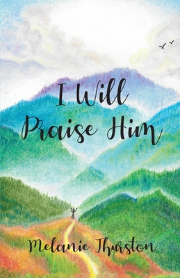 Coperta cărții 'I Will Praise Him - Melanie Thurston'
