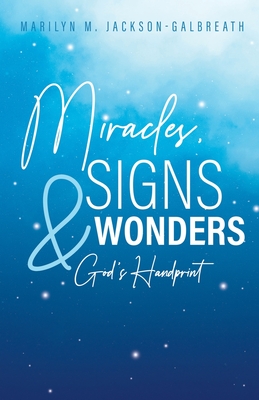 Miracles, Signs, & Wonders: God's Handprint - Marilyn M. Jackson-galbreath