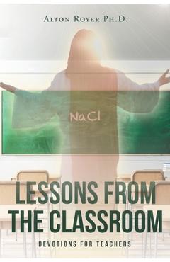 Coperta cărții 'Lessons From The Classroom: Devotions for Teachers - Alton Royer'