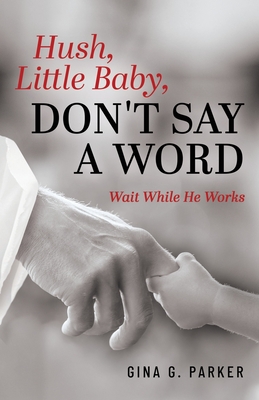 Hush, Little Baby, Don't Say a Word: Wait While He Works - Gina G. Parker