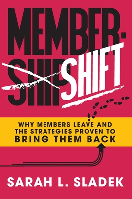 MemberShift: Why Members Leave Associations and the Strategies Proven to Bring Them Back - Sarah L. Sladek