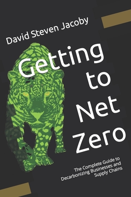Getting to Net Zero: The Complete Guide to Decarbonizing Businesses and Supply Chains - Leigh Quan