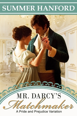 Mr. Darcy's Matchmaker: A Pride and Prejudice Variation - Summer Hanford