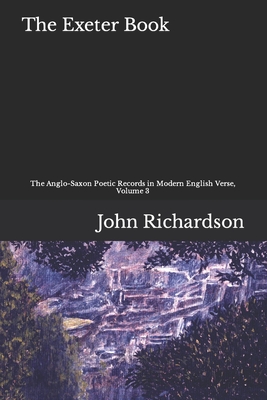 The Exeter Book: The Anglo-Saxon Poetic Records in Modern English, Volume 3 - John Richardson