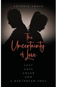 Coperta cărții 'The Uncertainty of Love: Lust, Loss, Anger and a Rekindled Soul: Lust Loss Anger and a Rekindled Soul - Antonio Amato'