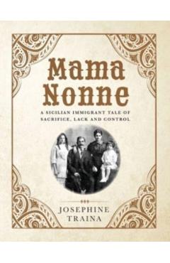 Mama Nonne: A Sicilian immigrant tale of sacrifice, lack and control - Josephine Traina