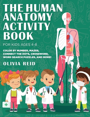 Coperta cărții 'The Human Anatomy Activity Book for Kids Ages 4-8: Color by Number, Mazes, Connect the Dots, Crossword, Word Search'