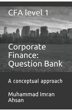 Coperta cărții 'CFA level 1 Corporate Finance: Question bank: a conceptual approach - Muhammad Imran Ahsan'