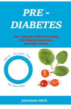 Poza produsului Prediabetes: Your Lifestyle Guide to Treating Pre-Diabetes Symptoms and Other Illness - Jonathan Price
