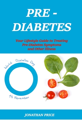 Prediabetes: Your Lifestyle Guide to Treating Pre-Diabetes Symptoms and Other Illness - Jonathan Price