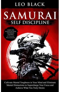 Coperta cărții 'Samurai Self Discipline: Cultivate Mental Toughness in Your Mind and Eliminate Mental Distractions to Supercharge Your'