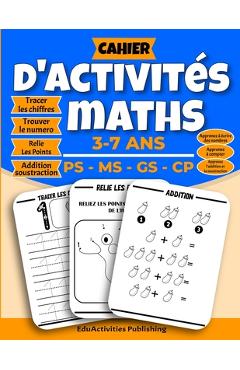 Cahier D'activités Maths - 3-7 ANS - PS - MS - GS - CP: Apprenez à Votre Enfant l'écriture des Chiffres ( 0 à 20 ) et Colorier les Chiffres, Relie Les - Eduactivities Publishing