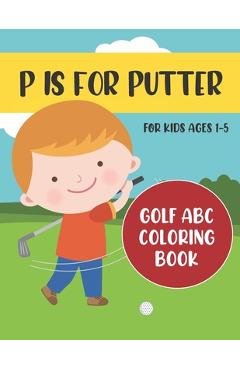 Coperta cărții 'P is for Putter: Golf ABC Coloring Book for Kids Ages 1-5 - Tweedy Press'