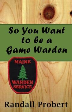 So You Want to be a Game Warden - Randall Probert