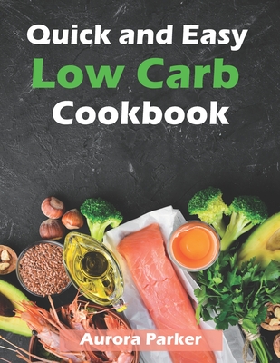 Coperta cărții 'Quick and Easy Low Carb Cookbook: 150 Fast Low Carb Recipes - 5 Ingredient Cookbook - Aurora Parker'