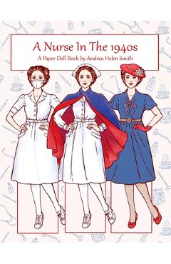 Coperta cărții 'A Nurse In The 1940s: A Paper Doll Book - Andrea Helen Smith'