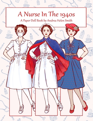 Coperta cărții 'A Nurse In The 1940s: A Paper Doll Book - Andrea Helen Smith'